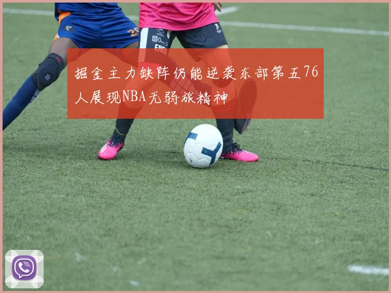 掘金主力缺阵仍能逆袭东部第五76人展现NBA无弱旅精神